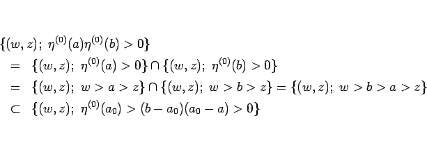 \begin{eqnarray*}\lefteqn{\{(w,z); \eta^{(0)}(a)\eta^{(0)}(b)>0\}}\\
&=&
\{(...
...\}
 &\subset &
\{(w,z); \eta^{(0)}(a_0)>(b-a_0)(a_0-a)>0\}
\end{eqnarray*}