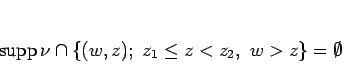 \begin{displaymath}
\mathop{\mathrm{supp}}\nolimits \nu \cap \{(w,z); z_1\leq z< z_2, w>z\}=\emptyset
\end{displaymath}