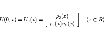 \begin{displaymath}
U(0,x)=U_0(x)=\left[\begin{array}{c}\rho_0(x) \rho_0(x)u_0(x)\end{array}\right]
\hspace{1zw}(x\in R)\end{displaymath}
