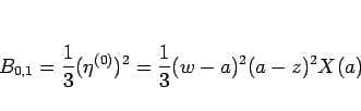 \begin{displaymath}
B_{0,1}
= \frac{1}{3}(\eta^{(0)})^2
= \frac{1}{3}(w-a)^2(a-z)^2X(a)
\end{displaymath}