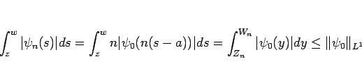 \begin{displaymath}
\int_z^w\vert\psi_n(s)\vert ds
=\int_z^w n\vert\psi_0(n(s-...
..._n}^{W_n}\vert\psi_0(y)\vert dy
\leq \Vert\psi_0\Vert _{L^1}
\end{displaymath}