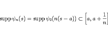 \begin{displaymath}
\mathop{\mathrm{supp}}\nolimits \psi_n(s)
=\mathop{\mathrm...
...\nolimits \psi_0(n(s-a))
\subset\left[a,a+\frac{1}{n}\right]
\end{displaymath}