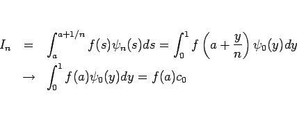 \begin{eqnarray*}I_n
&=&
\int_a^{a+1/n}f(s)\psi_n(s)ds
=
\int_0^1 f\left(a+\...
...i_0(y)dy
 &\rightarrow &
\int_0^1 f(a)\psi_0(y)dy = f(a)c_0
\end{eqnarray*}
