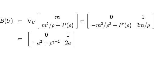 \begin{eqnarray*}B(U)
&=&
\nabla_U \matrixC{m,m^2/\rho+P(\rho)}
=
\matrixR{...
...+P'(\rho),2m/\rho}
 &=&
\matrixR{0,1:-u^2+\rho^{\gamma-1},2u}\end{eqnarray*}