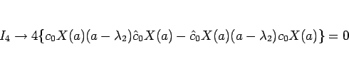 \begin{displaymath}
I_4
\rightarrow
4\{c_0X(a)(a-\lambda_2)\hat{c}_0X(a)-\hat{c}_0X(a)(a-\lambda_2)c_0X(a)\}
=0
\end{displaymath}