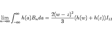 \begin{displaymath}
\lim_{n\rightarrow\infty}\int_{-\infty}^\infty h(a)B_n da
= \frac{2(w-z)^2}{3}(h(w)+h(z))I_{12}
\end{displaymath}