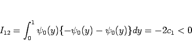 \begin{displaymath}
I_{12}=\int_0^1\psi_0(y)\{-\psi_0(y)-\psi_0(y)\}dy = -2c_1<0
\end{displaymath}
