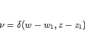 \begin{displaymath}
\nu=\delta(w-w_1,z-z_1)
\end{displaymath}