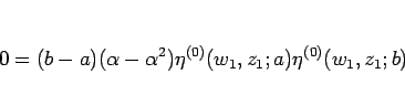 \begin{displaymath}
0=(b-a)(\alpha-\alpha^2)\eta^{(0)}(w_1,z_1;a)\eta^{(0)}(w_1,z_1;b)
\end{displaymath}