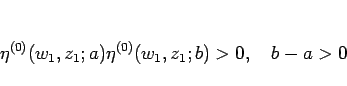 \begin{displaymath}
\eta^{(0)}(w_1,z_1;a)\eta^{(0)}(w_1,z_1;b)>0,\hspace{1zw}b-a>0
\end{displaymath}