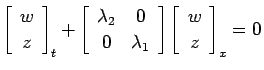 $\displaystyle {
\matrixC{w,z}_t+\matrixR{\lambda_2,0:0,\lambda_1}\matrixC{w,z}_x=0}$