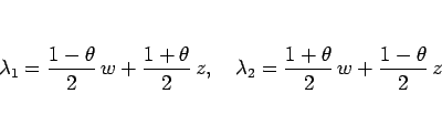 \begin{displaymath}
\lambda_1=\frac{1-\theta}{2} w+\frac{1+\theta}{2} z,\hspace{1zw}
\lambda_2=\frac{1+\theta}{2} w+\frac{1-\theta}{2} z
\end{displaymath}