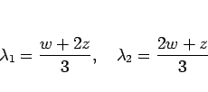 \begin{displaymath}
\lambda_1=\frac{w+2z}{3},\hspace{1zw}
\lambda_2=\frac{2w+z}{3}
\end{displaymath}