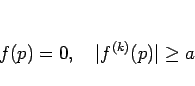 \begin{displaymath}
f(p)=0,\hspace{1zw}\vert f^{(k)}(p)\vert\geq a
\end{displaymath}