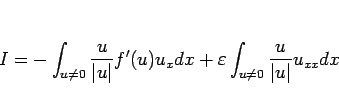 \begin{displaymath}
I=-\int_{u\neq 0}\frac{u}{\vert u\vert}f'(u)u_xdx
+ \varepsilon \int_{u\neq 0}\frac{u}{\vert u\vert}u_{xx} dx \end{displaymath}