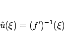 \begin{displaymath}
\hat{u}(\xi)=(f')^{-1}(\xi)
\end{displaymath}