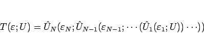 \begin{displaymath}
T(\varepsilon ; U)
=
\hat{U}_N(\varepsilon _N;
\hat{U}_{N-1}(\varepsilon _{N-1};\cdots
(\hat{U}_1(\varepsilon _1;U))\cdots))
\end{displaymath}
