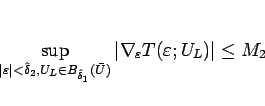 \begin{displaymath}
\sup_{\vert\varepsilon \vert<\hat{\delta}_2,U_L\in B_{\hat{...
...}
\vert\nabla_{\varepsilon }T(\varepsilon ;U_L)\vert
\leq M_2\end{displaymath}