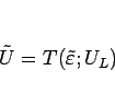 \begin{displaymath}
\tilde{U}=T(\tilde{\varepsilon };U_L)
\end{displaymath}