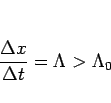 \begin{displaymath}
\frac{\Delta x}{\Delta t}=\Lambda > \Lambda_0
\end{displaymath}