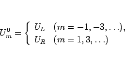 \begin{displaymath}
U^0_m=\left\{\begin{array}{ll}
U_L & (m=-1,-3,\ldots),\\
U_R & (m=1,3,\ldots)\end{array}\right.\end{displaymath}