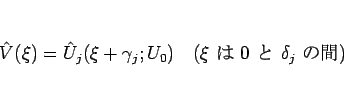 \begin{displaymath}
\hat{V}(\xi)=\hat{U}_j(\xi+\gamma_j;U_0)
\hspace{1zw}(\mbox{$\xi$  $0$  $\delta_j$ δ})
\end{displaymath}