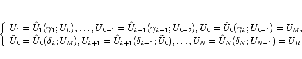 \begin{displaymath}
\left\{\begin{array}{l}
U_1=\hat{U}_1(\gamma_1;U_L),
\ld...
...dots,
U_N=\hat{U}_N(\delta_N;U_{N-1})=U_R
\end{array}\right. \end{displaymath}