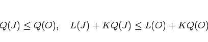 \begin{displaymath}
Q(J)\leq Q(O),\hspace{1zw}L(J)+KQ(J)\leq L(O)+KQ(O)\end{displaymath}