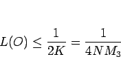 \begin{displaymath}
L(O)\leq \frac{1}{2K}=\frac{1}{4NM_3}\end{displaymath}