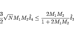 \begin{displaymath}
\frac{3}{2}\sqrt{N}M_1M_2\hat{\delta}_4
\leq
\frac{2M_1M_2}{1+2M_1M_2}\hat{\delta}_3\end{displaymath}