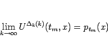 \begin{displaymath}
\lim_{k\rightarrow\infty}U^{\Delta_k(k)}(t_m,x)= p_{t_m}(x)\end{displaymath}