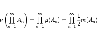 \begin{displaymath}
\nu\left(\prod_{n=1}^\infty A_n\right)
=\prod_{n=1}^\infty\mu(A_n)
=\prod_{n=1}^\infty\frac{1}{2}m(A_n)
\end{displaymath}