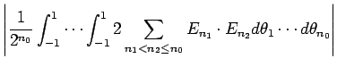 $\displaystyle {\left\vert\frac{1}{2^{n_0}}\int_{-1}^1\cdots\int_{-1}^1
2\sum_{n_1<n_2\leq n_0}E_{n_1}\cdot E_{n_2}
d\theta_1\cdots d\theta_{n_0}\right\vert}$