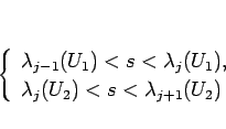 \begin{displaymath}
\left\{\begin{array}{l}
\lambda_{j-1}(U_1)<s<\lambda_j(U_1),\\
\lambda_j(U_2)<s<\lambda_{j+1}(U_2)
\end{array}\right. \end{displaymath}