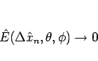 \begin{displaymath}
\hat{E}(\Delta\hat{x}_n,\theta,\phi)\rightarrow 0
\end{displaymath}