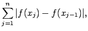 $\displaystyle \sum_{j=1}^n\vert f(x_j)-f(x_{j-1})\vert, %\label{eq:BV:def_Vdelta}
$