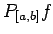 $\displaystyle P_{[a,b]}f$