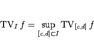 \begin{displaymath}
\mathop{\mathrm{TV}}\nolimits _If = \sup_{[c,d]\subset I}\mathop{\mathrm{TV}}\nolimits _{[c,d]} f
\end{displaymath}