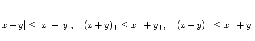\begin{displaymath}
\vert x+y\vert\leq \vert x\vert+\vert y\vert,
\hspace{1zw}...
...{+}\leq x_{+}+y_{+},
\hspace{1zw}
(x+y)_{-}\leq x_{-}+y_{-}
\end{displaymath}