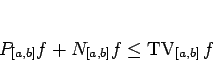 \begin{displaymath}
P_{[a,b]}f + N_{[a,b]}f \leq \mathop{\mathrm{TV}}\nolimits _{[a,b]}f
\end{displaymath}