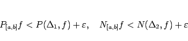 \begin{displaymath}
P_{[a,b]}f<P(\Delta_1,f)+\varepsilon ,
\hspace{1zw}
N_{[a,b]}f<N(\Delta_2,f)+\varepsilon
\end{displaymath}