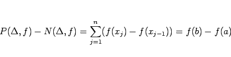 \begin{displaymath}
P(\Delta,f)-N(\Delta,f)
=\sum_{j=1}^n(f(x_j)-f(x_{j-1}))
=f(b)-f(a)
\end{displaymath}