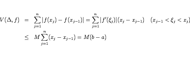 \begin{eqnarray*}V(\Delta,f)
&=&
\sum_{j=1}^n\vert f(x_j)-f(x_{j-1})\vert
=
...
...-1}<\xi_j<x_j)
 &\leq &
M\sum_{j=1}^n(x_j-x_{j-1})
=M(b-a)
\end{eqnarray*}