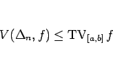 \begin{displaymath}
V(\Delta_n,f)\leq \mathop{\mathrm{TV}}\nolimits _{[a,b]}f
\end{displaymath}