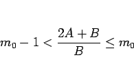 \begin{displaymath}
m_0-1<\frac{2A+B}{B}\leq m_0
\end{displaymath}