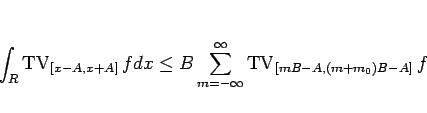 \begin{displaymath}
\int_R\mathop{\mathrm{TV}}\nolimits _{[x-A,x+A]}f dx
\leq...
...ty}^\infty\mathop{\mathrm{TV}}\nolimits _{[mB-A,(m+m_0)B-A]}f
\end{displaymath}