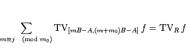 \begin{displaymath}
\sum_{m\equiv j \pmod{m_0}}\mathop{\mathrm{TV}}\nolimits _{[mB-A,(m+m_0)B-A]}f=\mathop{\mathrm{TV}}\nolimits _R f
\end{displaymath}