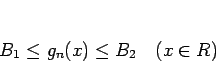 \begin{displaymath}
B_1\leq g_n(x)\leq B_2\hspace{1zw}(x\in R)
\end{displaymath}