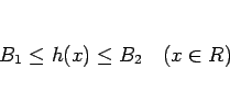 \begin{displaymath}
B_1\leq h(x)\leq B_2\hspace{1zw}(x\in R)
\end{displaymath}