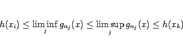 \begin{displaymath}
h(x_i)\leq\liminf_j g_{n_j}(x)\leq \limsup_j g_{n_j}(x)\leq h(x_k)
\end{displaymath}